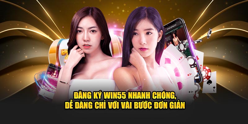 Đăng ký WIN55 nhanh chóng, dễ dàng chỉ với vài bước đơn giản