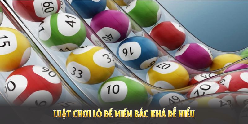 Luật chơi lô đề miền Bắc khá dễ hiểu và nhanh tiếp cận